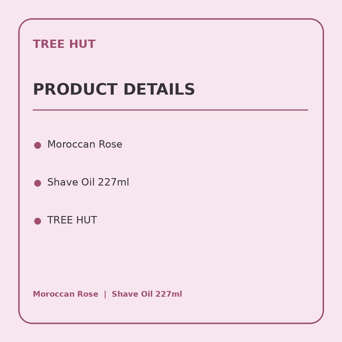 Tree Hut Moroccan Rose Moisturizing Shave Oil 227ml product information panel 1